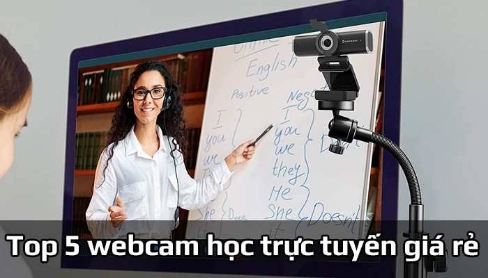 Top 5 webcam học trực tuyến giá rẻ cho học sinh - sinh viên