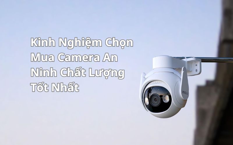 kinh nghiệm chọn mua camera an ninh